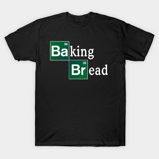 Baking Bread Breaking Bad Parody Breaking Bad T Shirt Teepublic